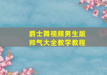 爵士舞视频男生版帅气大全教学教程