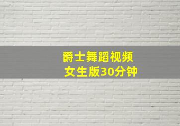 爵士舞蹈视频女生版30分钟