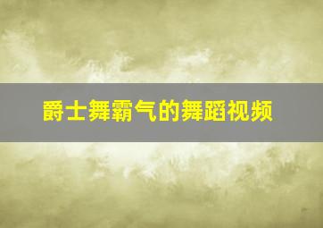 爵士舞霸气的舞蹈视频