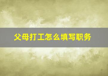 父母打工怎么填写职务