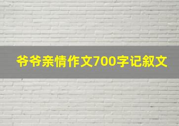 爷爷亲情作文700字记叙文