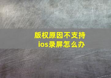 版权原因不支持ios录屏怎么办