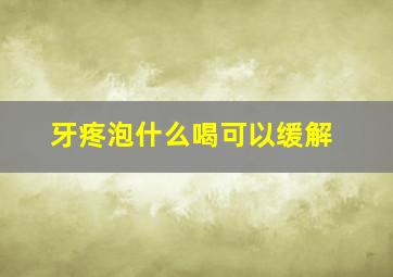 牙疼泡什么喝可以缓解