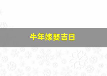 牛年嫁娶吉日