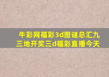 牛彩网福彩3d图谜总汇九三地开奖三d福彩直播今天