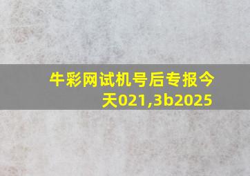 牛彩网试机号后专报今天021,3b2025