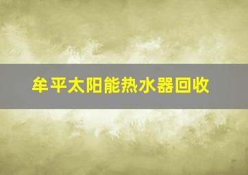 牟平太阳能热水器回收