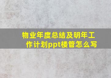 物业年度总结及明年工作计划ppt楼管怎么写