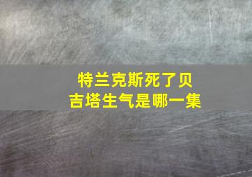 特兰克斯死了贝吉塔生气是哪一集