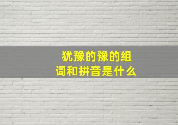 犹豫的豫的组词和拼音是什么