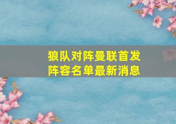 狼队对阵曼联首发阵容名单最新消息