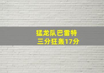 猛龙队巴雷特三分狂轰17分