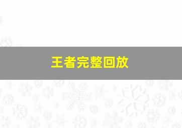 王者完整回放