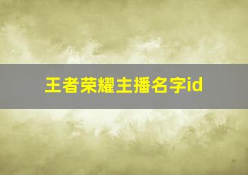 王者荣耀主播名字id