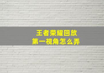 王者荣耀回放第一视角怎么弄