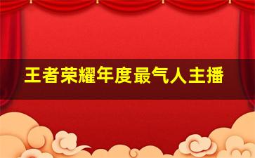 王者荣耀年度最气人主播