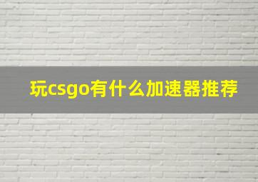 玩csgo有什么加速器推荐