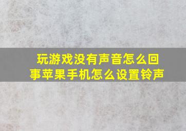 玩游戏没有声音怎么回事苹果手机怎么设置铃声