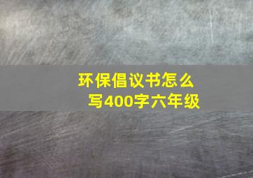 环保倡议书怎么写400字六年级