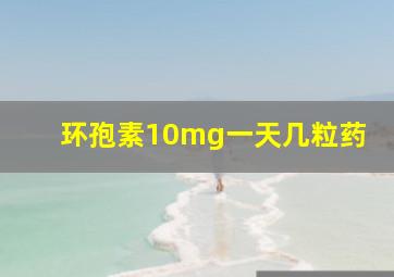 环孢素10mg一天几粒药