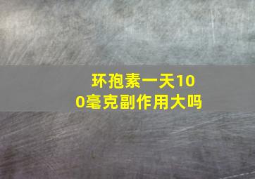 环孢素一天100毫克副作用大吗