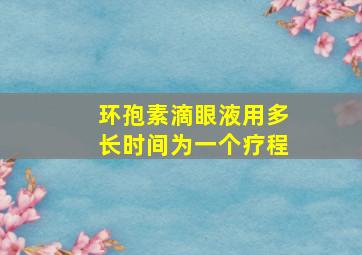 环孢素滴眼液用多长时间为一个疗程