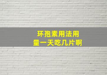 环孢素用法用量一天吃几片啊