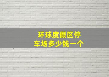 环球度假区停车场多少钱一个