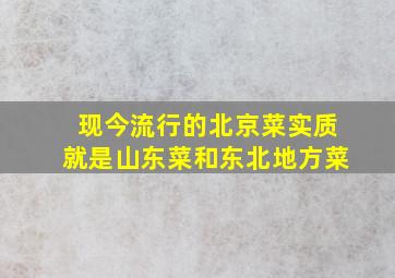 现今流行的北京菜实质就是山东菜和东北地方菜