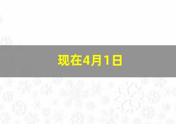 现在4月1日