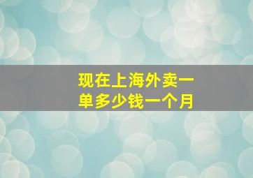 现在上海外卖一单多少钱一个月