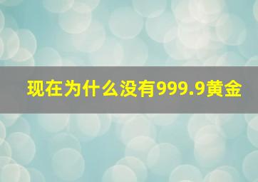 现在为什么没有999.9黄金