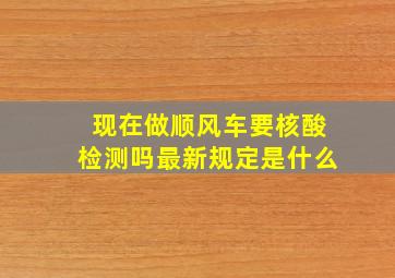 现在做顺风车要核酸检测吗最新规定是什么