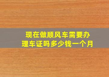 现在做顺风车需要办理车证吗多少钱一个月