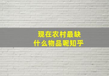 现在农村最缺什么物品呢知乎