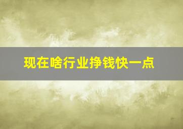 现在啥行业挣钱快一点