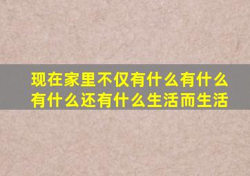 现在家里不仅有什么有什么有什么还有什么生活而生活