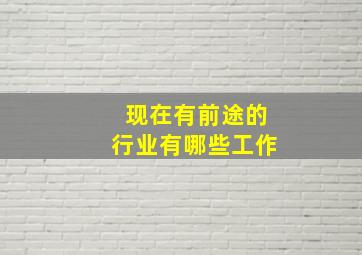 现在有前途的行业有哪些工作