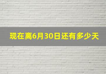 现在离6月30日还有多少天