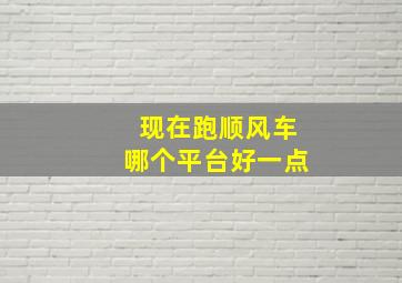 现在跑顺风车哪个平台好一点