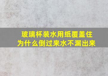 玻璃杯装水用纸覆盖住为什么倒过来水不漏出来