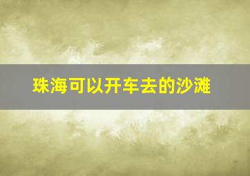 珠海可以开车去的沙滩