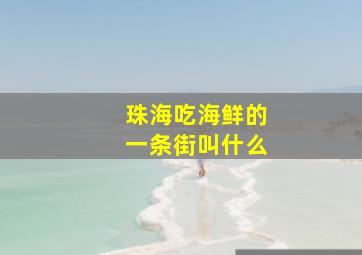 珠海吃海鲜的一条街叫什么