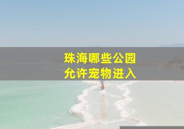 珠海哪些公园允许宠物进入