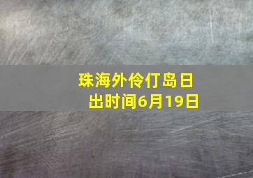 珠海外伶仃岛日出时间6月19日