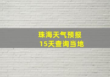 珠海天气预报15天查询当地