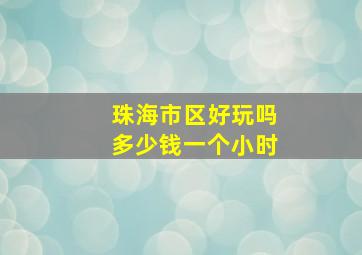 珠海市区好玩吗多少钱一个小时