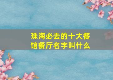 珠海必去的十大餐馆餐厅名字叫什么