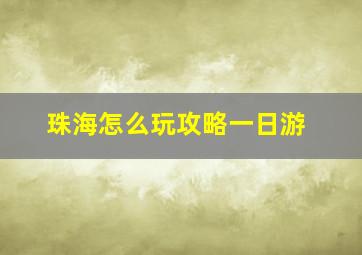 珠海怎么玩攻略一日游