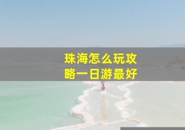 珠海怎么玩攻略一日游最好